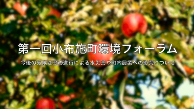 動画：第一回小布施町環境フォーラム「今後の気候変動の進行による水災害や町内農業への影響について」